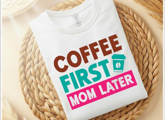 Coffee First Mom Later: Graphics for T-Shirt Designs