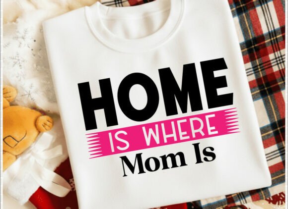 Home is Where Mom is: Graphics for T-Shirt Designs