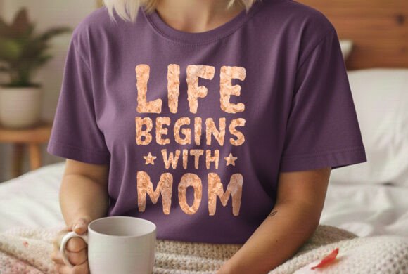 Life Begins with Mom: Graphics for T-Shirt Designs